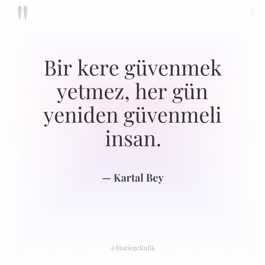 Bir kere güvenmek yetmez, her gün yeniden güvenmeli insan.