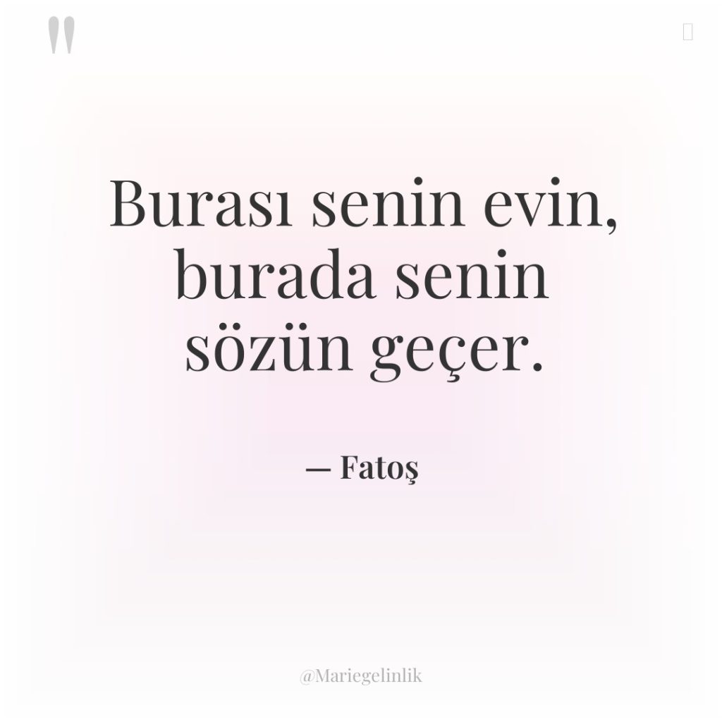 Burası senin evin, burada senin sözün geçer.