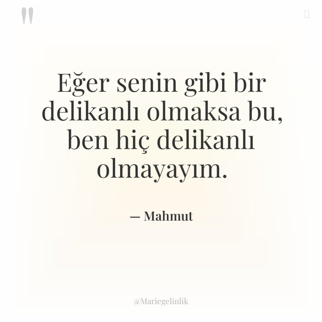 Eğer senin gibi bir delikanlı olmaksa bu, ben hiç delikanlı…