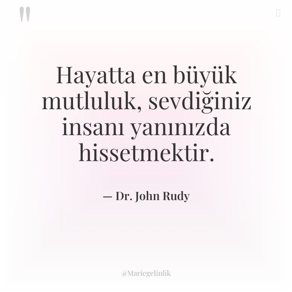 Hayatta en büyük mutluluk, sevdiğiniz insanı yanınızda hissetmektir.