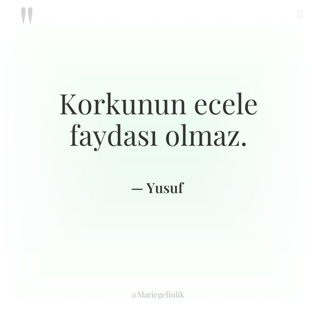 Korkunun ecele faydası olmaz.