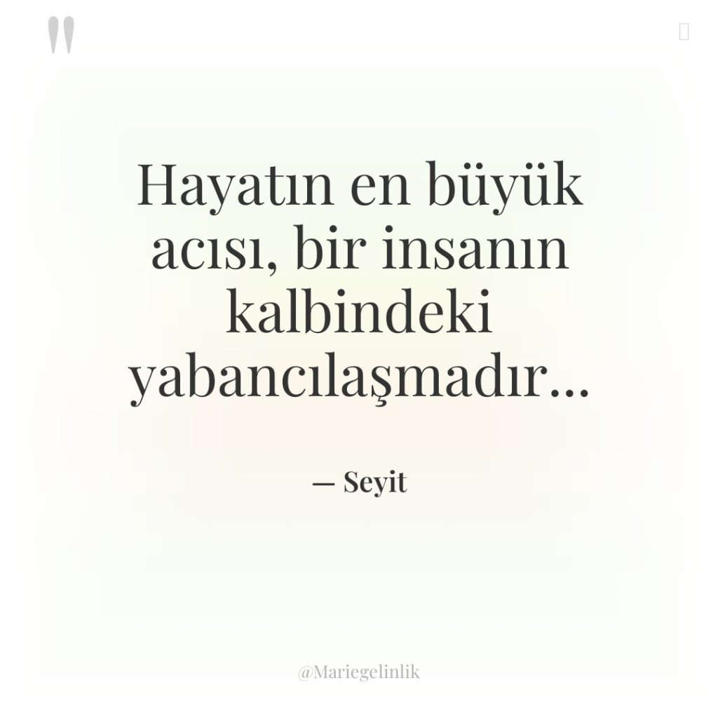 Hayatın en büyük acısı, bir insanın kalbindeki yabancılaşmadır…