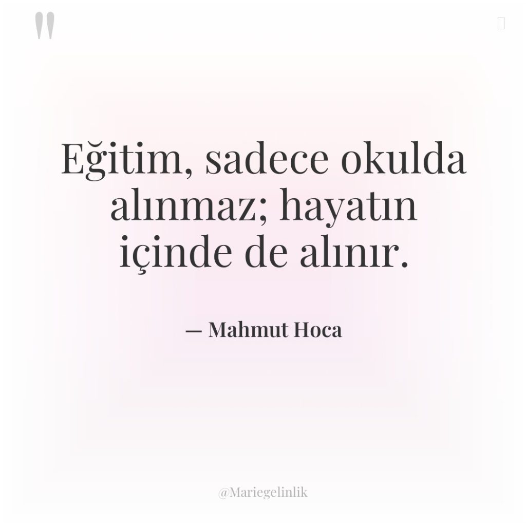 Eğitim, sadece okulda alınmaz; hayatın içinde de alınır.