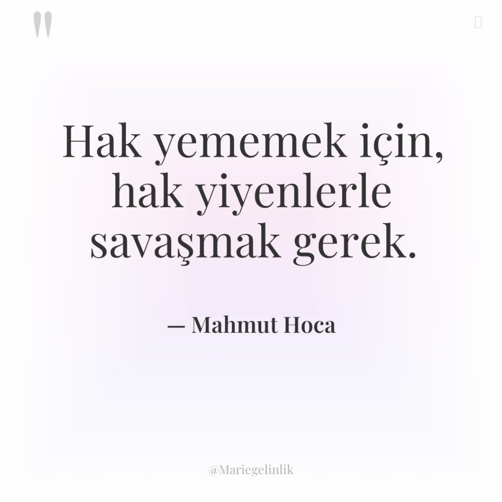 Hak yememek için, hak yiyenlerle savaşmak gerek.