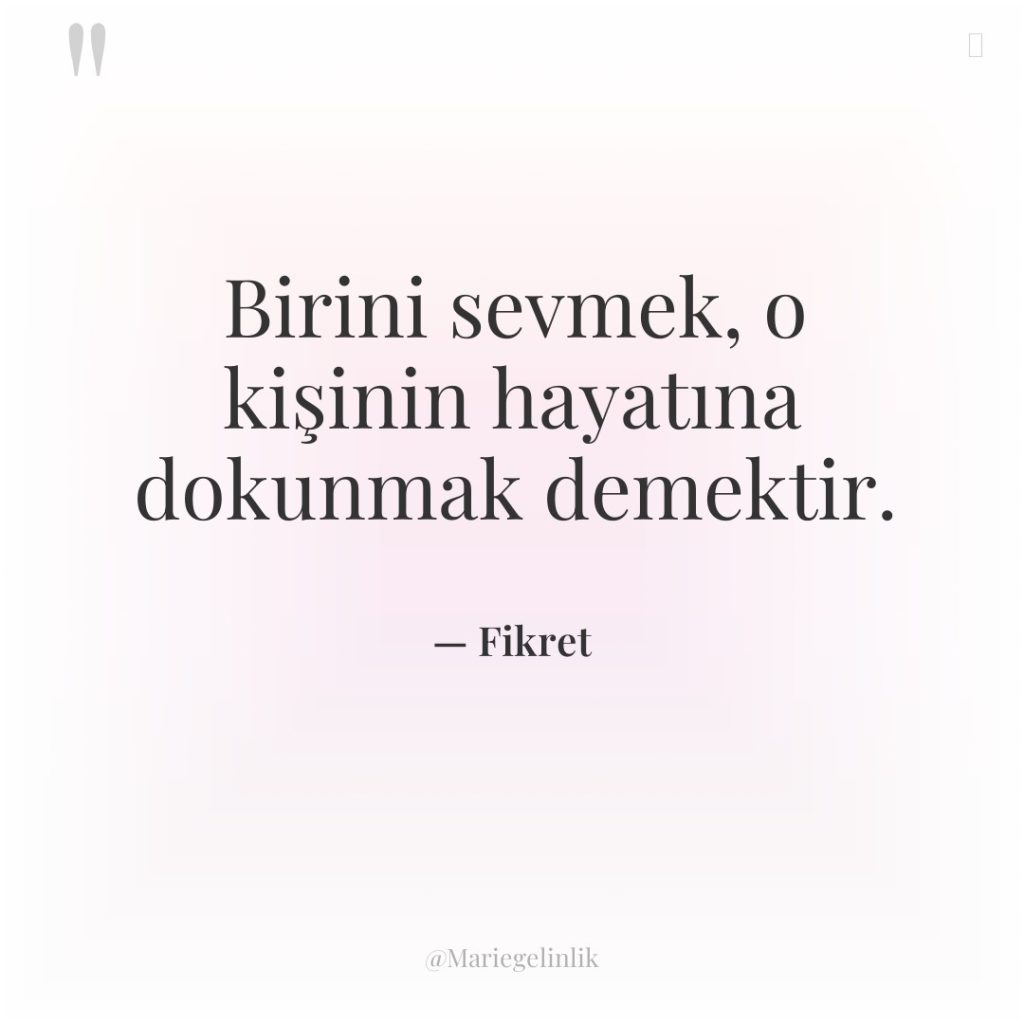 Birini sevmek, o kişinin hayatına dokunmak demektir.