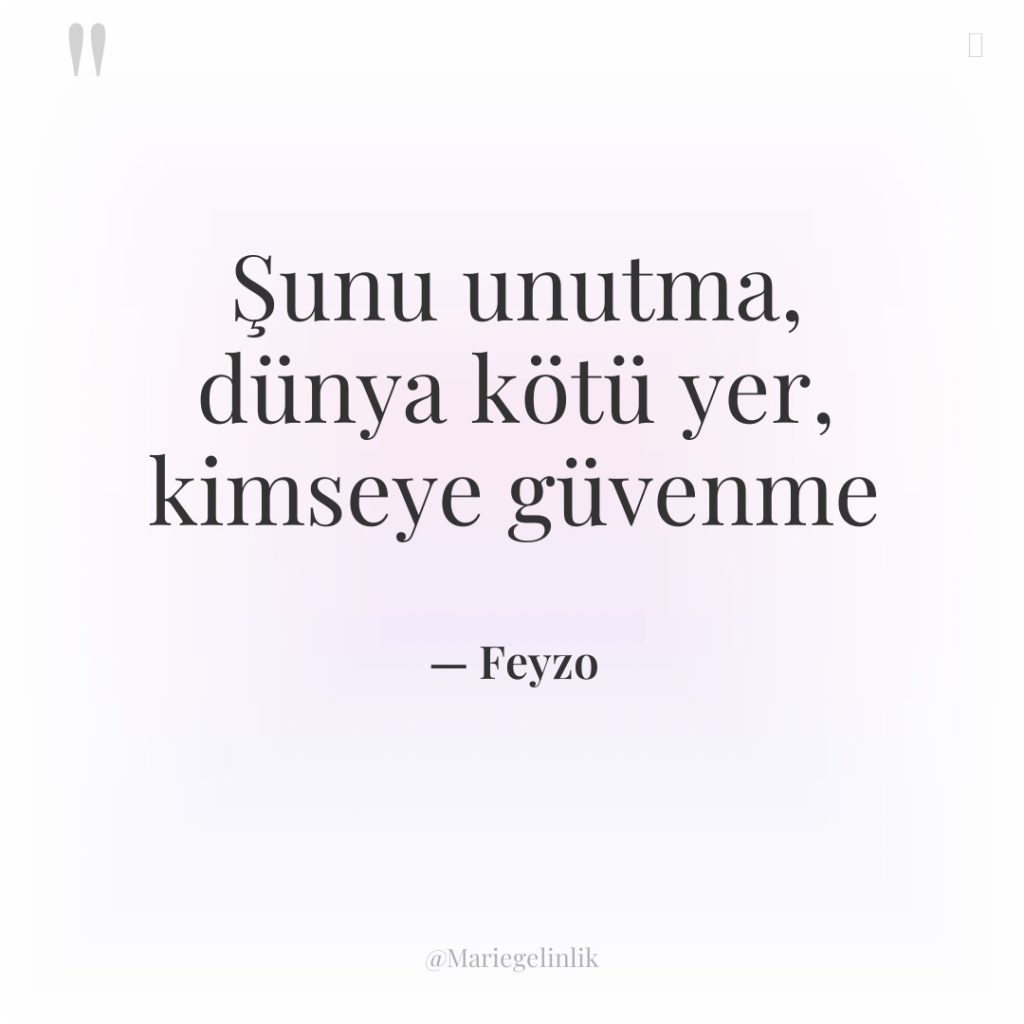 Şunu unutma, dünya kötü yer, kimseye güvenme