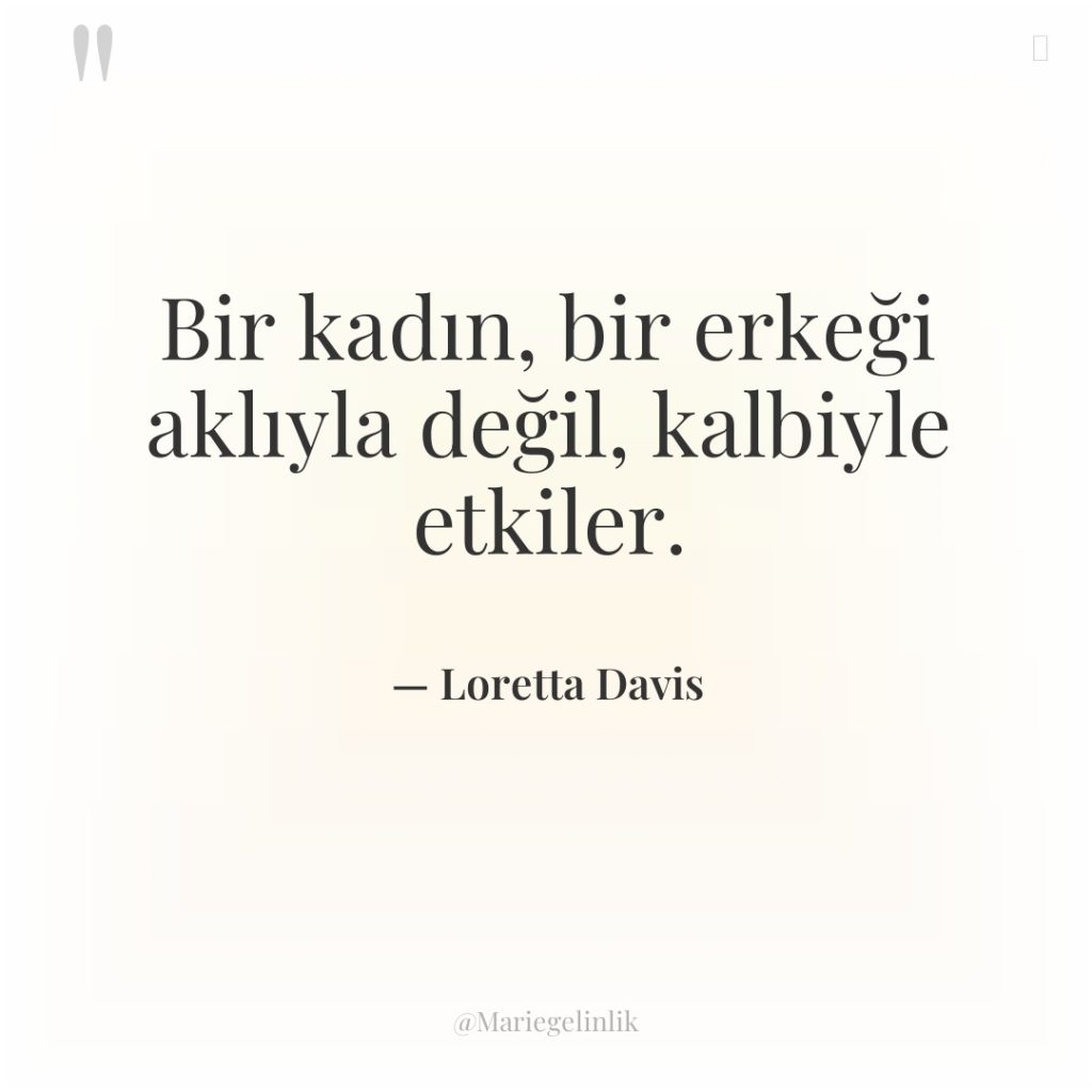 Bir kadın, bir erkeği aklıyla değil, kalbiyle etkiler.