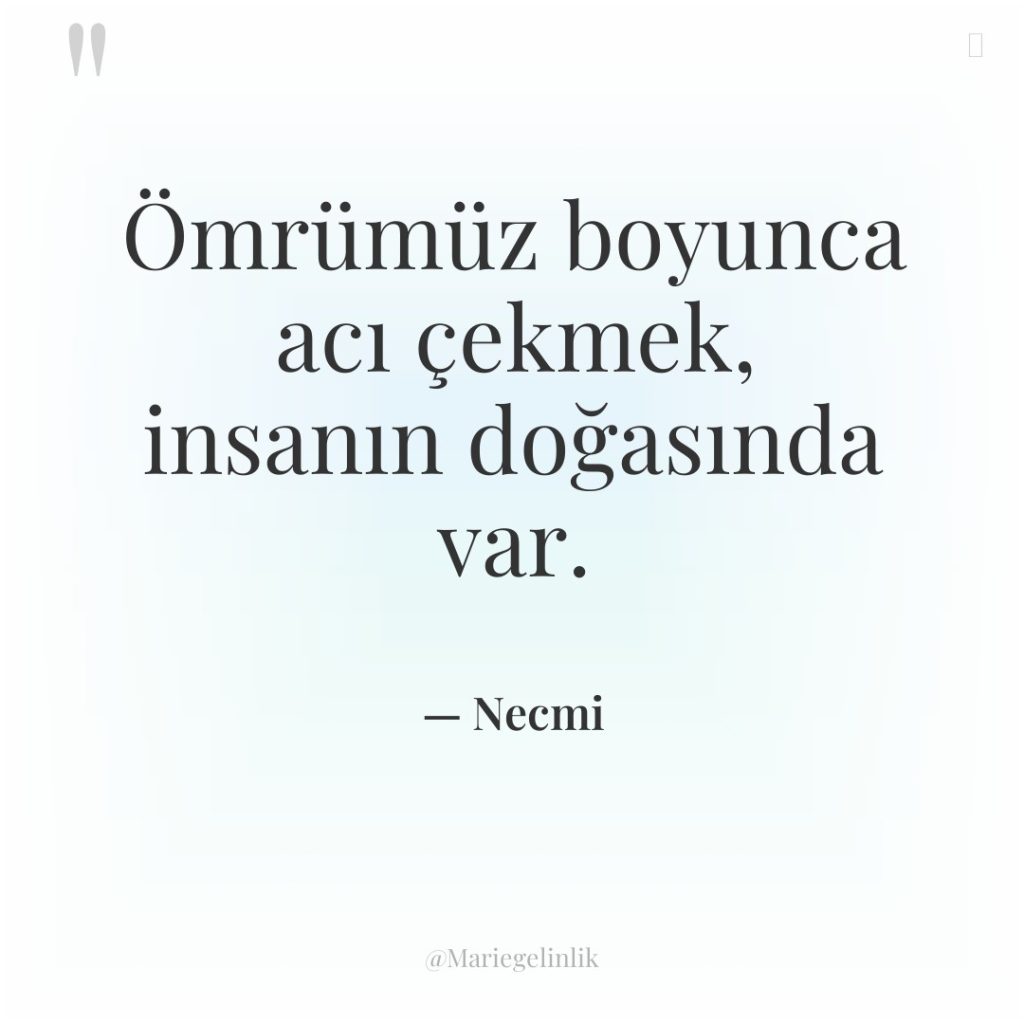 Ömrümüz boyunca acı çekmek, insanın doğasında var.