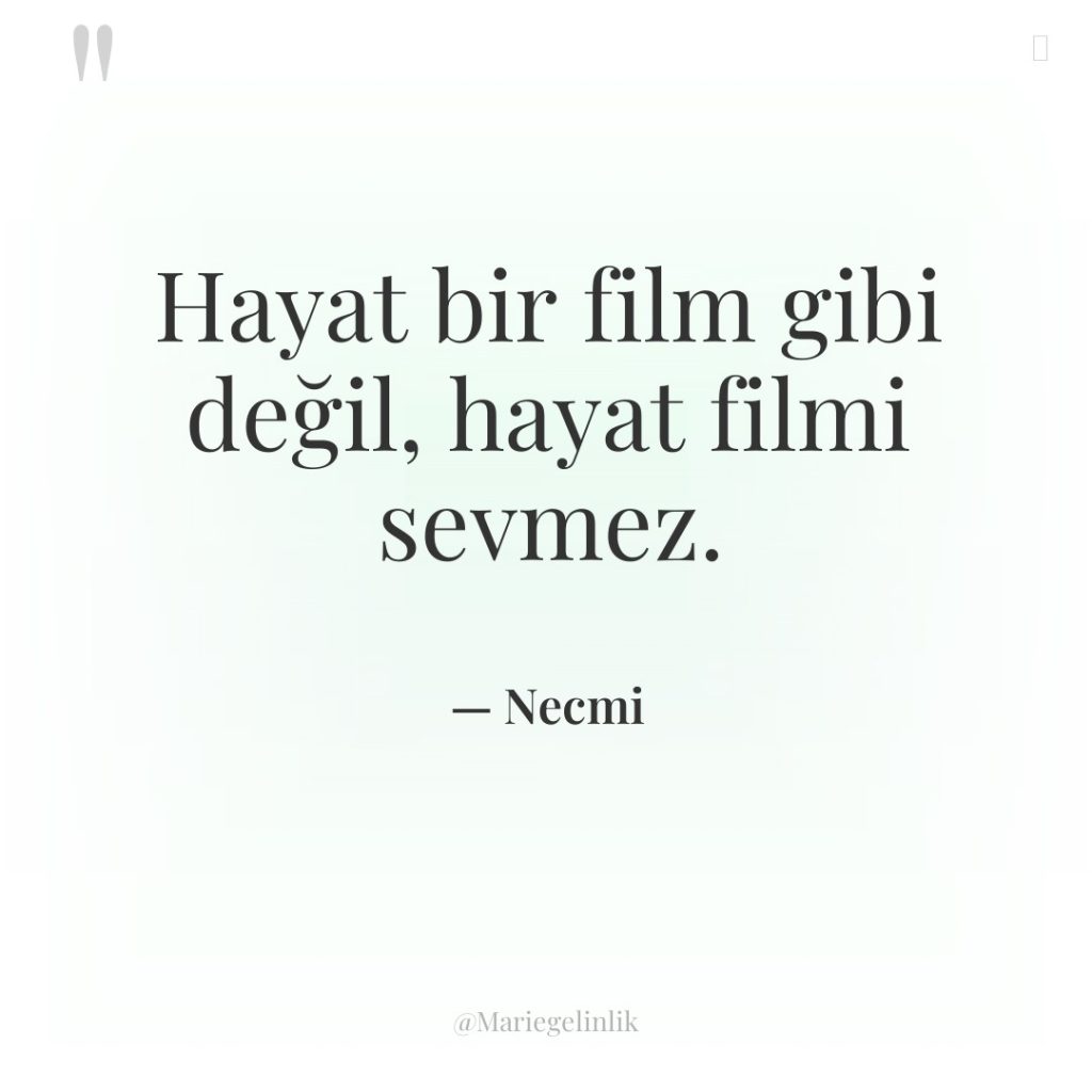 Hayat bir film gibi değil, hayat filmi sevmez.