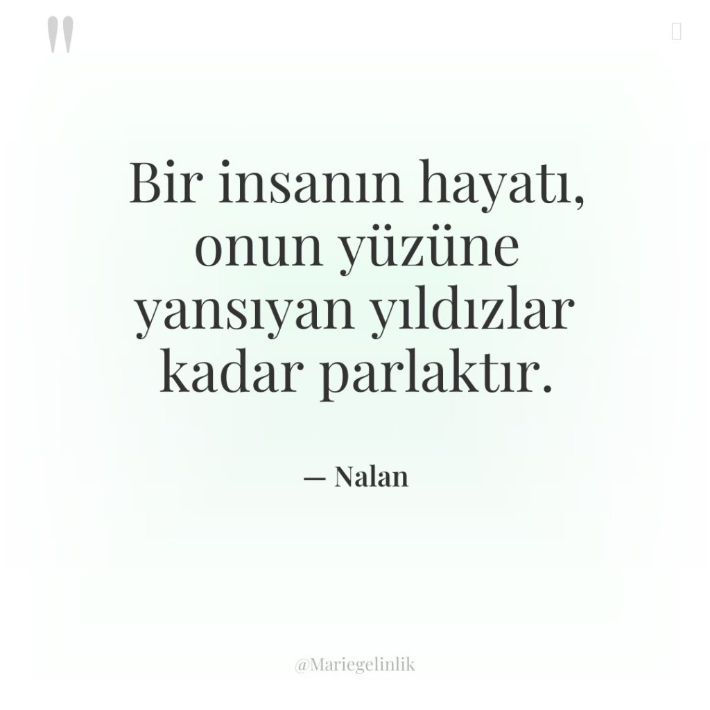 Bir insanın hayatı, onun yüzüne yansıyan yıldızlar kadar parlaktır.