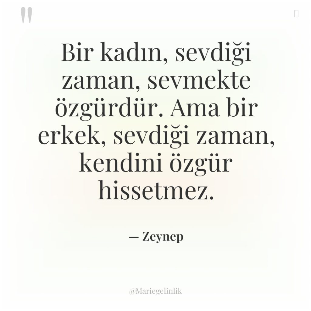 Bir kadın, sevdiği zaman, sevmekte özgürdür. Ama bir erkek, sevdiği…