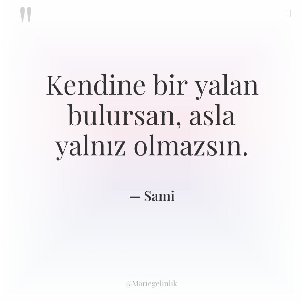 Kendine bir yalan bulursan, asla yalnız olmazsın.