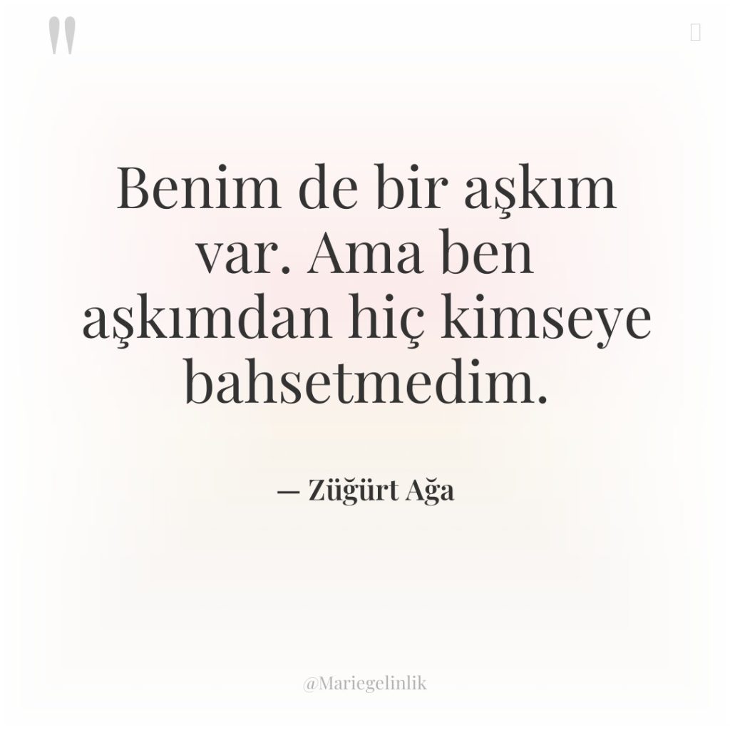 Benim de bir aşkım var. Ama ben aşkımdan hiç kimseye…