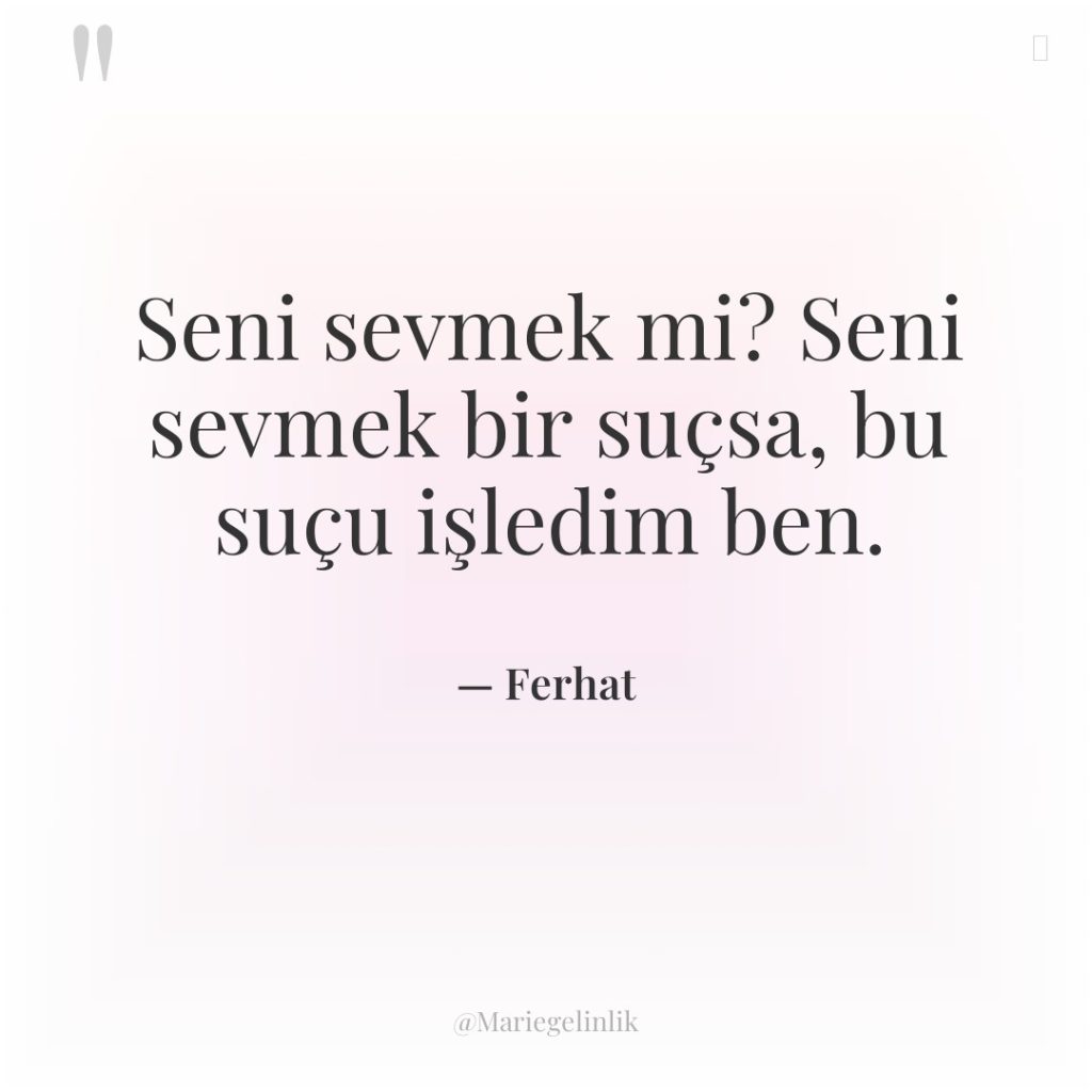 Seni sevmek mi? Seni sevmek bir suçsa, bu suçu işledim…