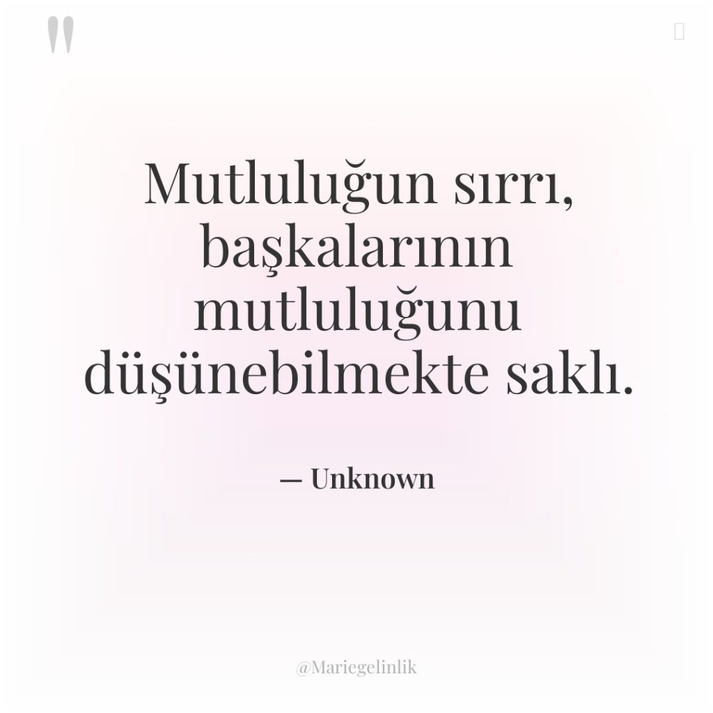 Mutluluğun sırrı, başkalarının mutluluğunu düşünebilmekte saklı.