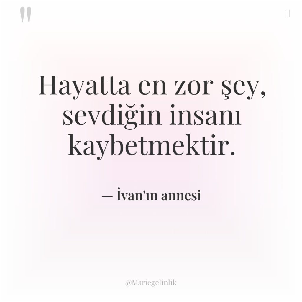 Hayatta en zor şey, sevdiğin insanı kaybetmektir.