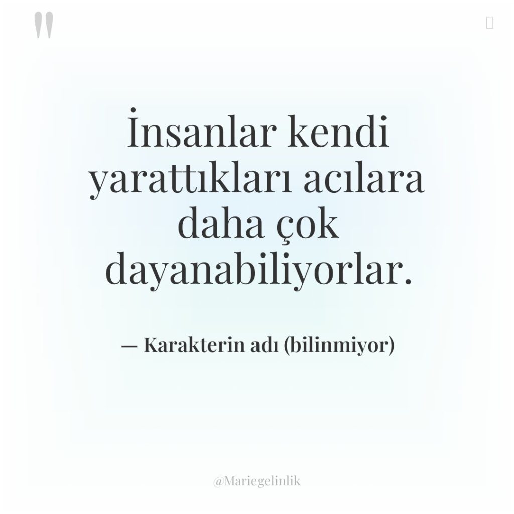 İnsanlar kendi yarattıkları acılara daha çok dayanabiliyorlar.