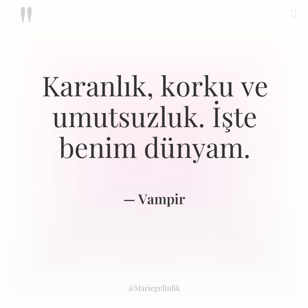 Karanlık, korku ve umutsuzluk. İşte benim dünyam.