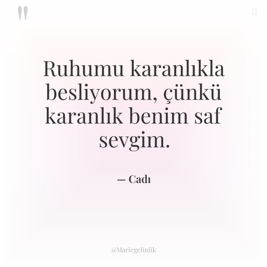 Ruhumu karanlıkla besliyorum, çünkü karanlık benim saf sevgim.