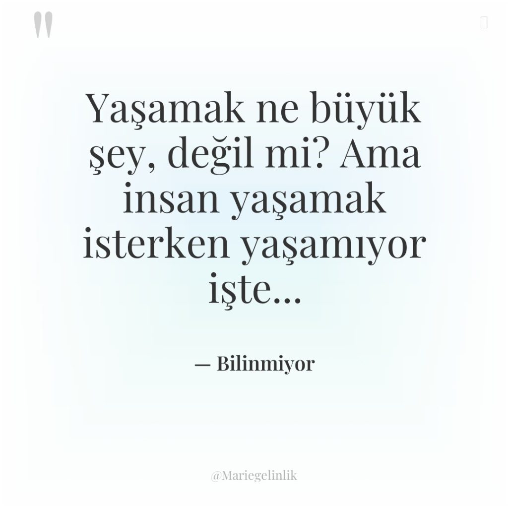 Yaşamak ne büyük şey, değil mi? Ama insan yaşamak isterken…