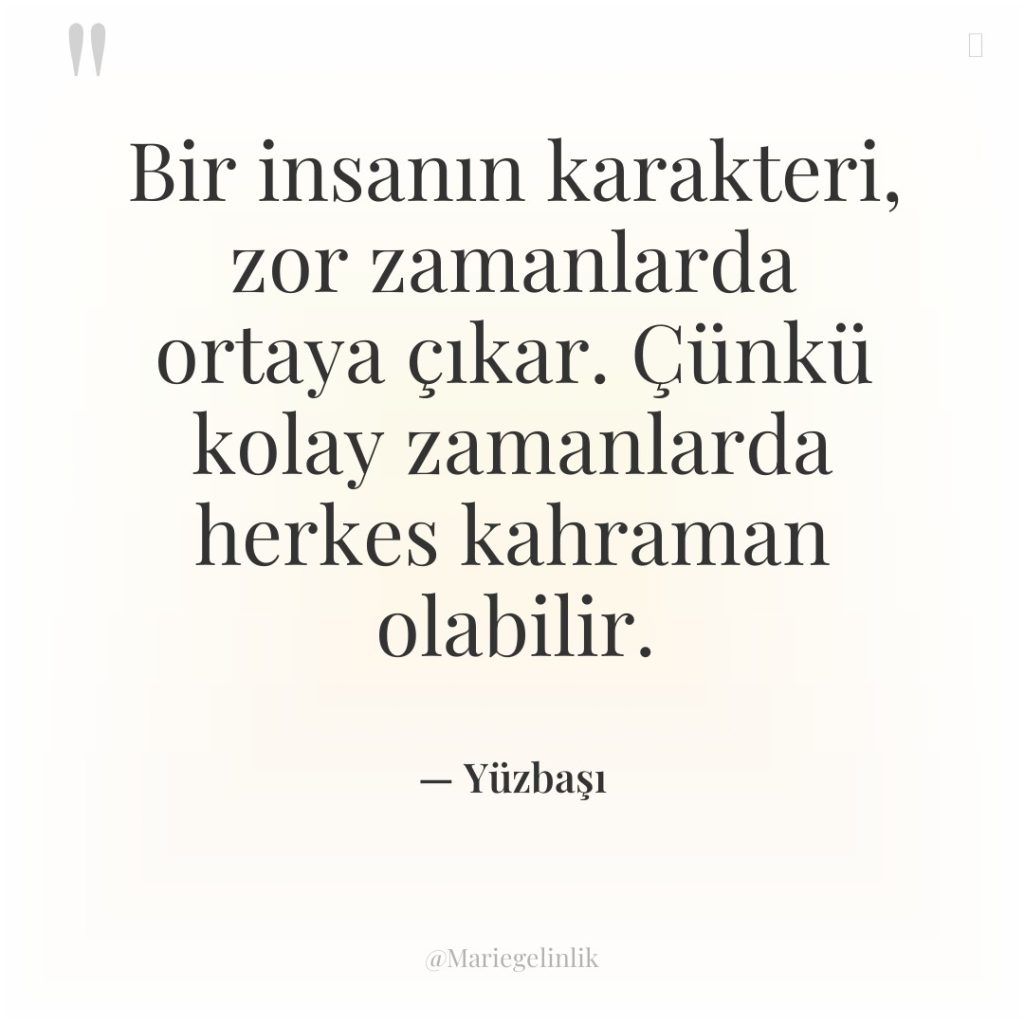 Bir insanın karakteri, zor zamanlarda ortaya çıkar. Çünkü kolay zamanlarda…