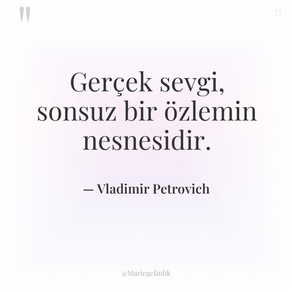 Gerçek sevgi, sonsuz bir özlemin nesnesidir.