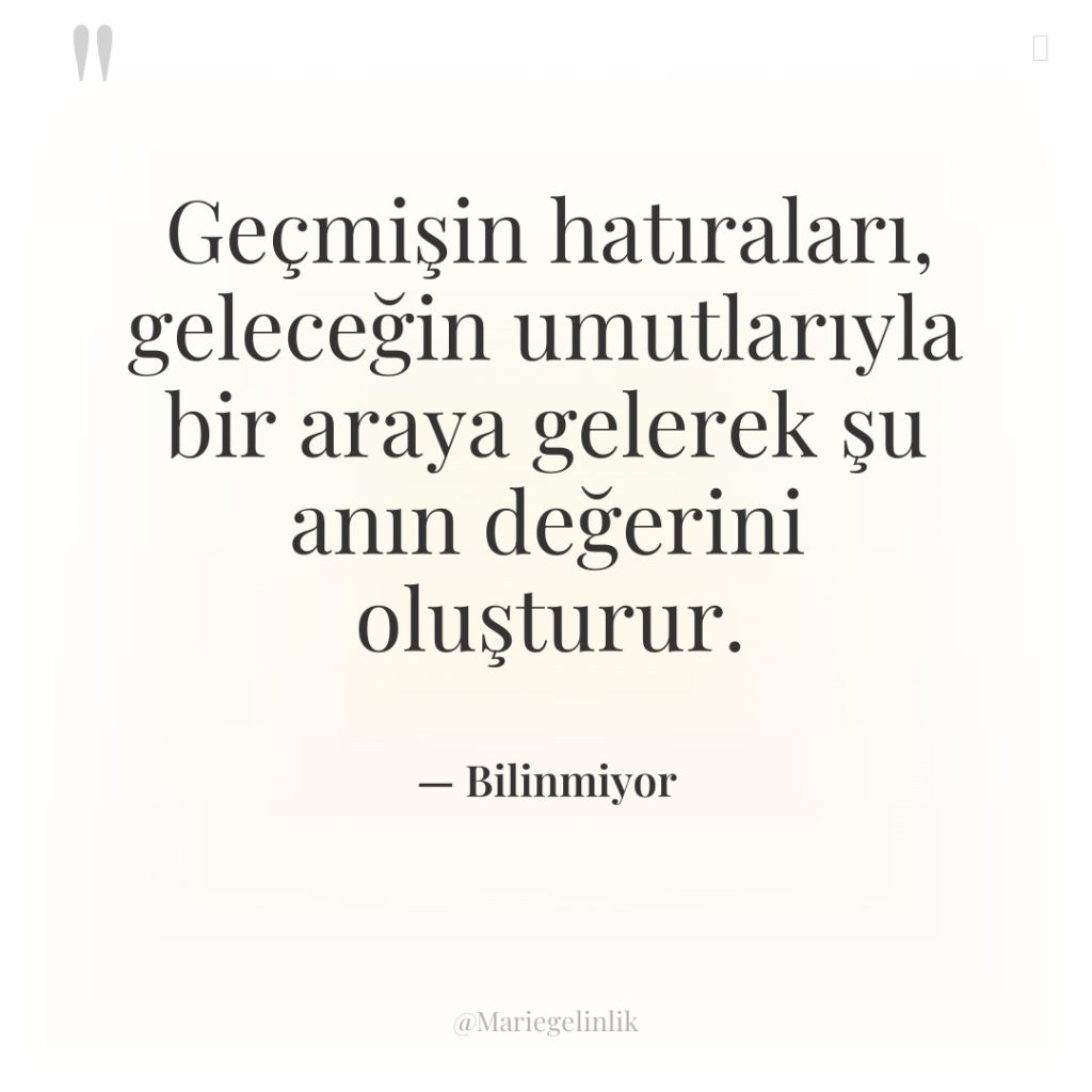 Geçmişin hatıraları, geleceğin umutlarıyla bir araya gelerek şu anın değerini…