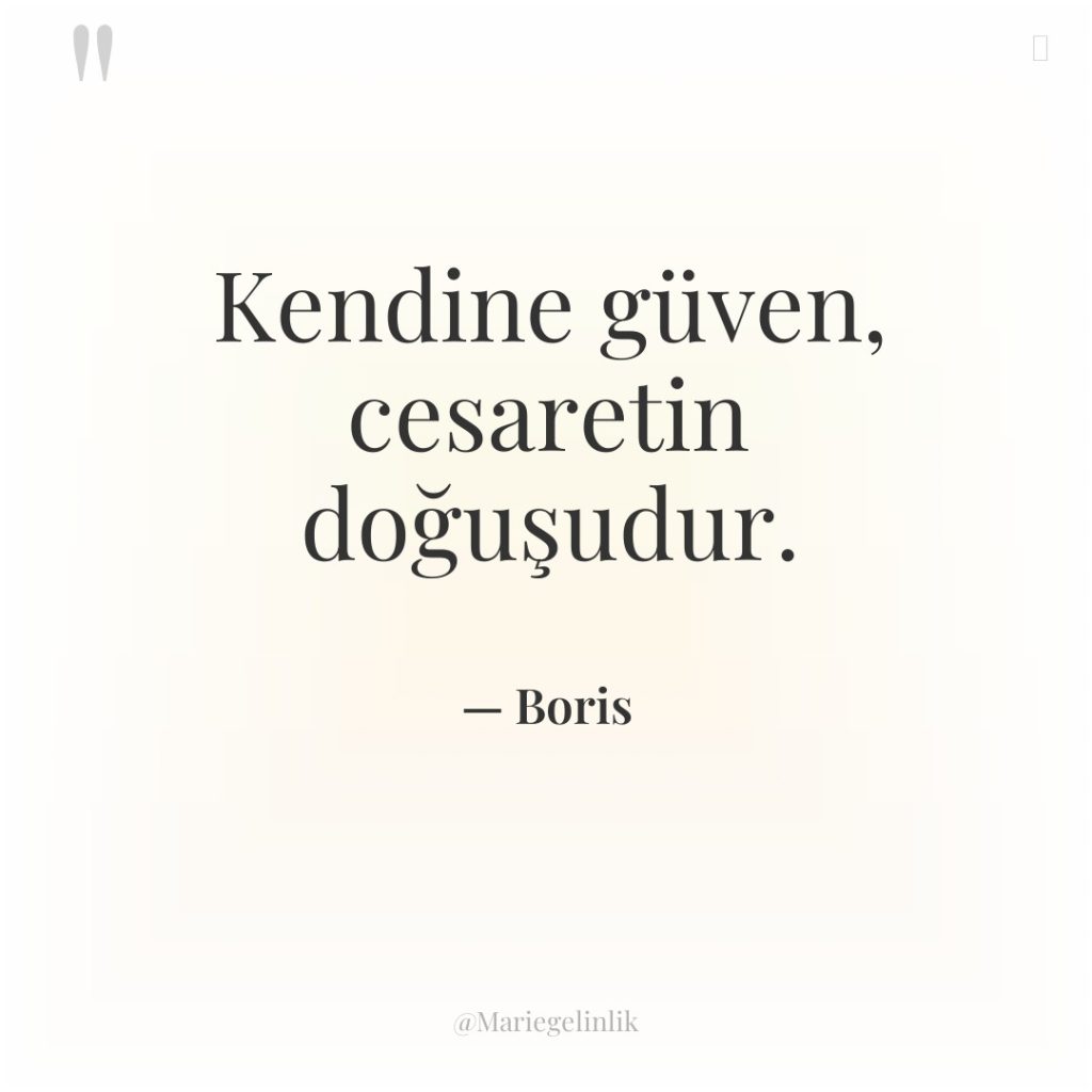 Kendine güven, cesaretin doğuşudur.