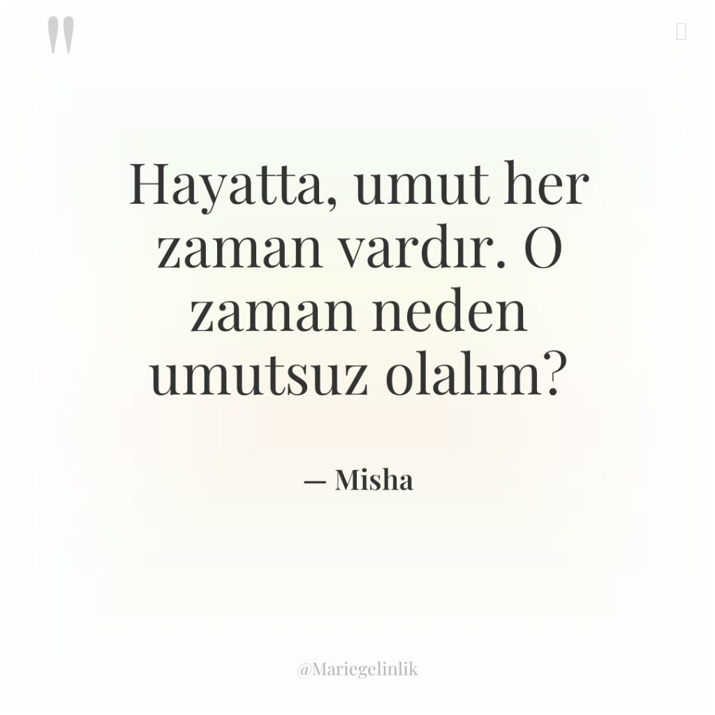 Hayatta, umut her zaman vardır. O zaman neden umutsuz olalım?