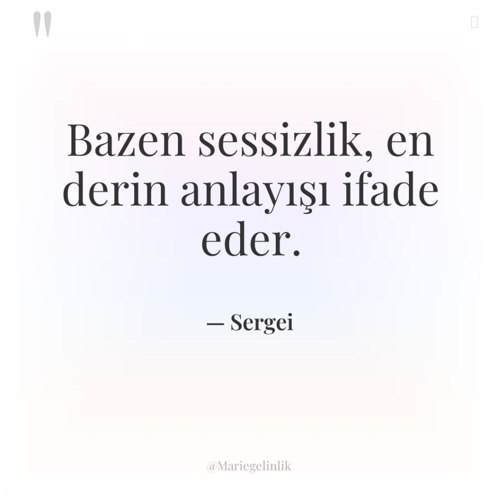 Bazen sessizlik, en derin anlayışı ifade eder.