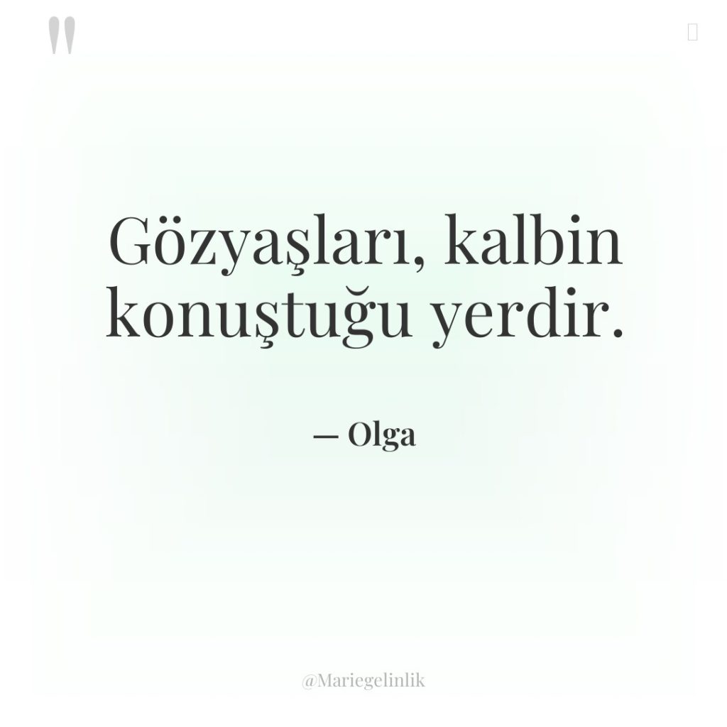 Gözyaşları, kalbin konuştuğu yerdir.