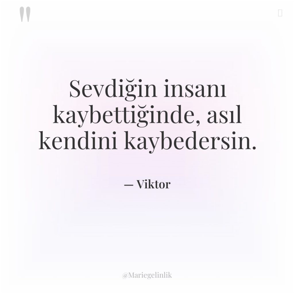 Sevdiğin insanı kaybettiğinde, asıl kendini kaybedersin.