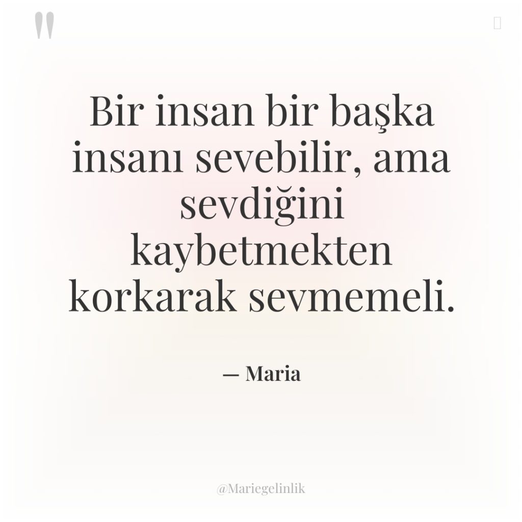 Bir insan bir başka insanı sevebilir, ama sevdiğini kaybetmekten korkarak…