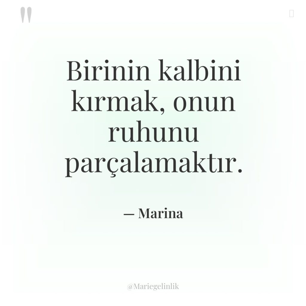 Birinin kalbini kırmak, onun ruhunu parçalamaktır.