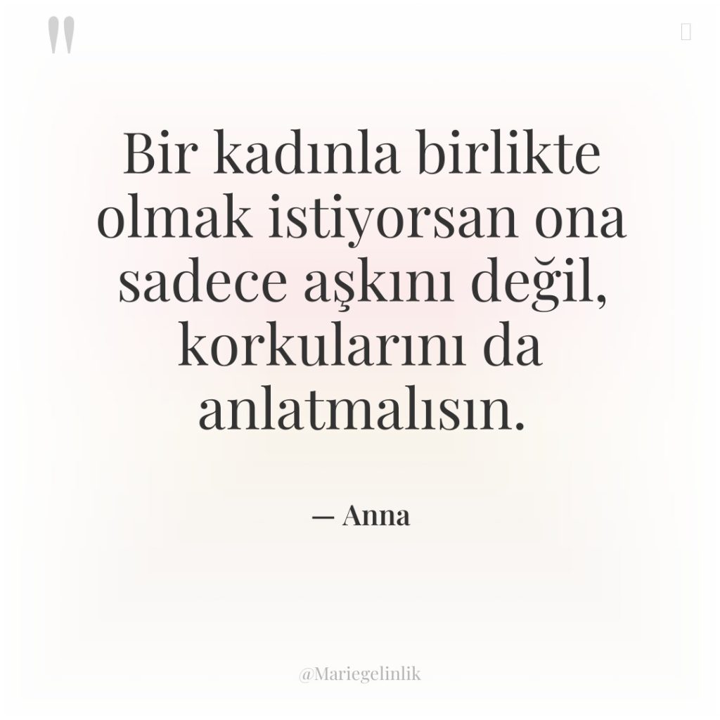 Bir kadınla birlikte olmak istiyorsan ona sadece aşkını değil, korkularını…