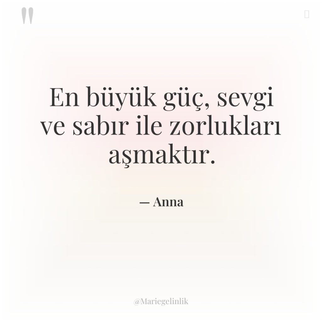 En büyük güç, sevgi ve sabır ile zorlukları aşmaktır.