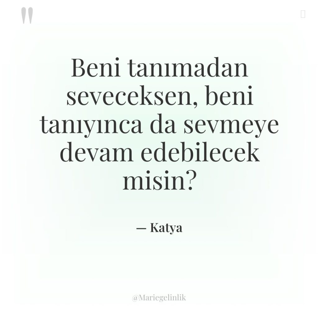 Beni tanımadan seveceksen, beni tanıyınca da sevmeye devam edebilecek misin?