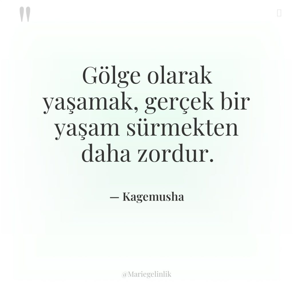 Gölge olarak yaşamak, gerçek bir yaşam sürmekten daha zordur.