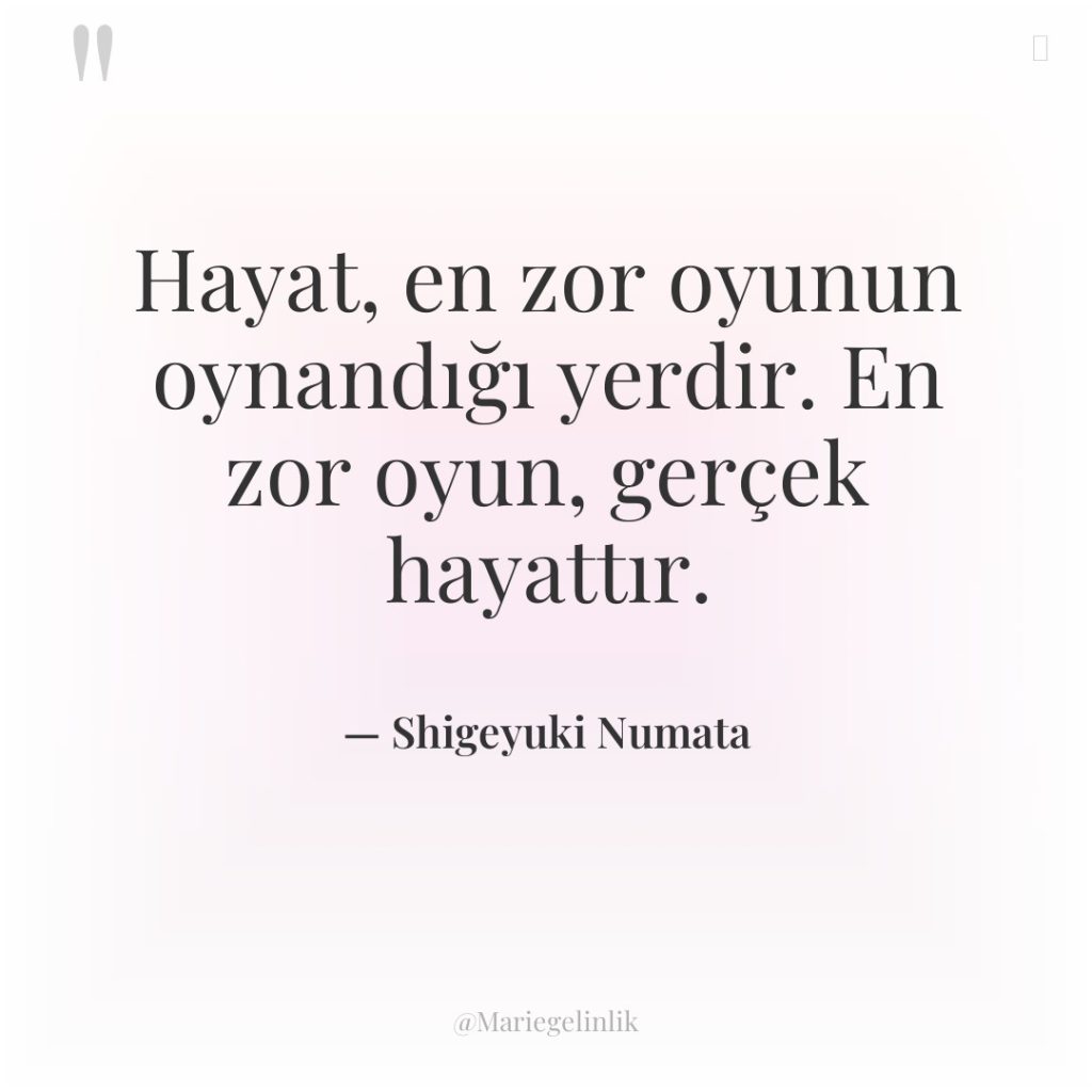 Hayat, en zor oyunun oynandığı yerdir. En zor oyun, gerçek…