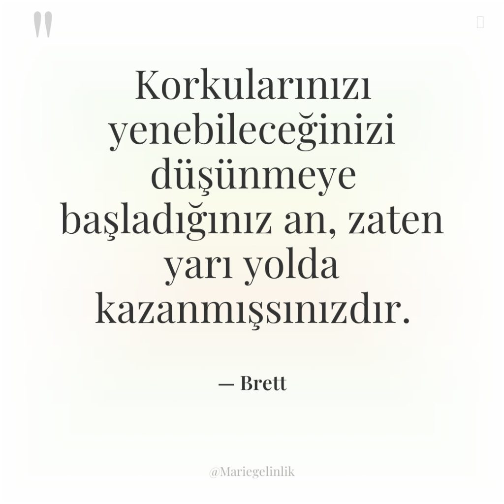 Korkularınızı yenebileceğinizi düşünmeye başladığınız an, zaten yarı yolda kazanmışsınızdır.