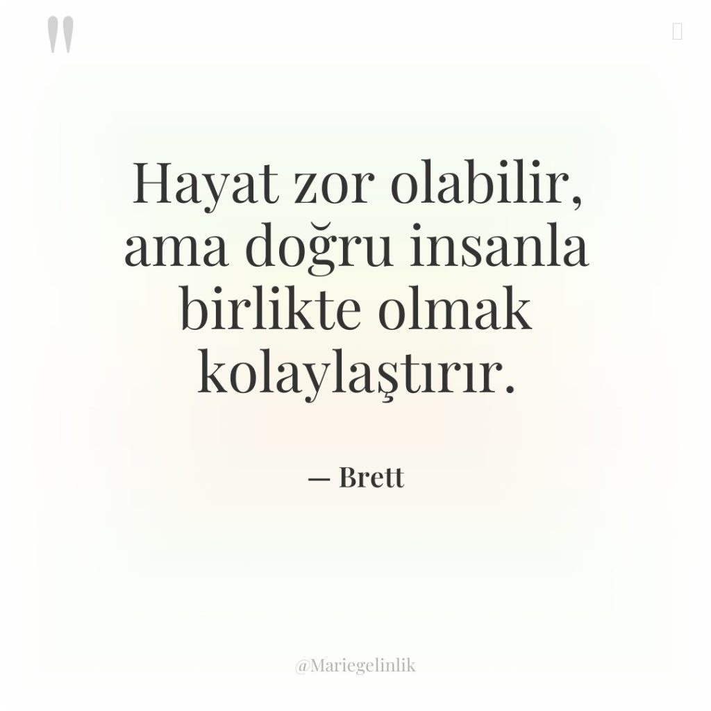 Hayat zor olabilir, ama doğru insanla birlikte olmak kolaylaştırır.