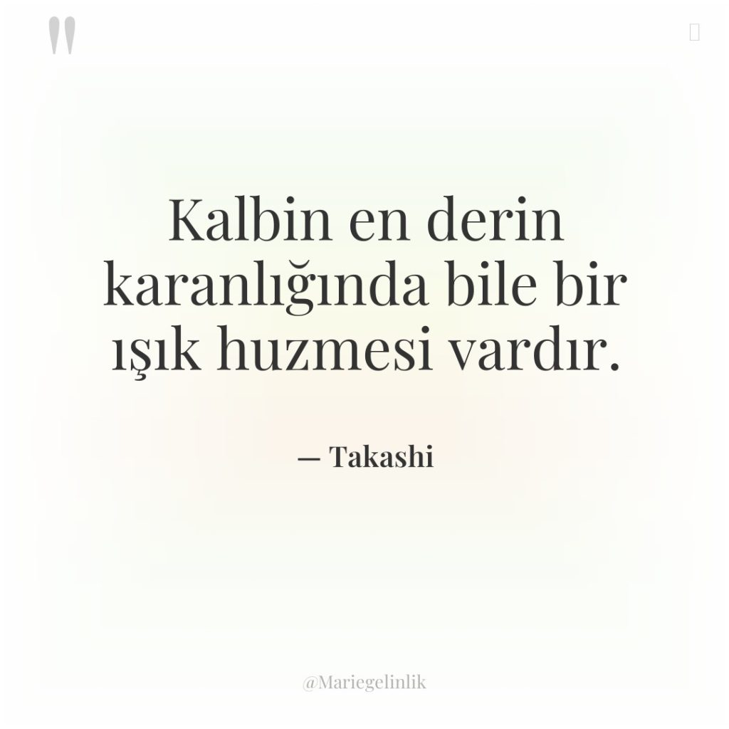 Kalbin en derin karanlığında bile bir ışık huzmesi vardır.