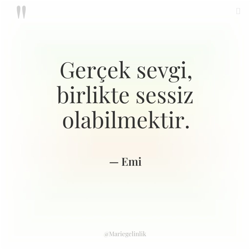 Gerçek sevgi, birlikte sessiz olabilmektir.