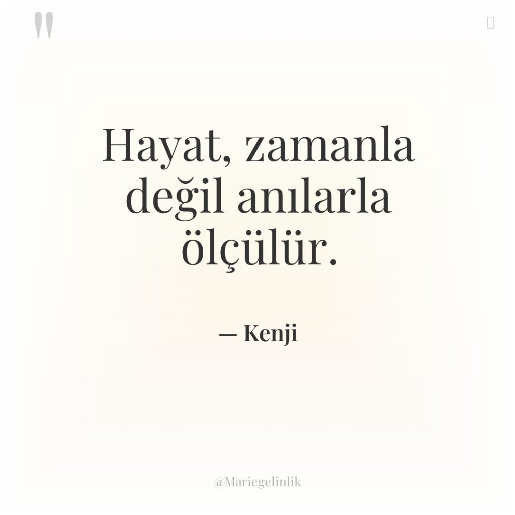 Hayat, zamanla değil anılarla ölçülür.