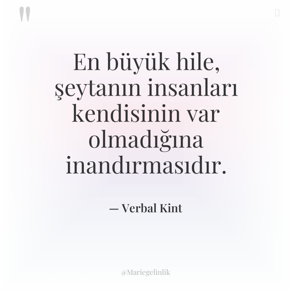 En büyük hile, şeytanın insanları kendisinin var olmadığına inandırmasıdır.