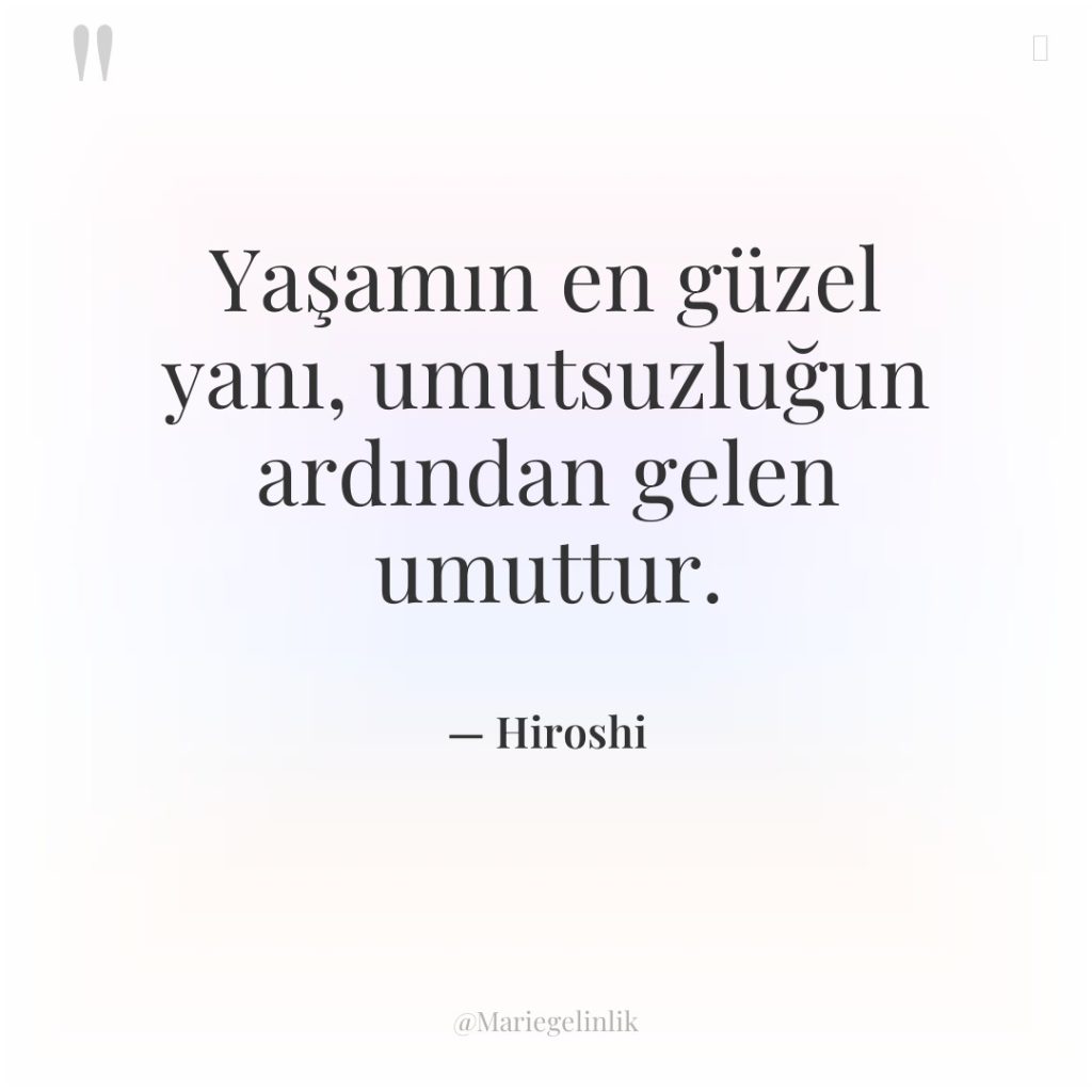 Yaşamın en güzel yanı, umutsuzluğun ardından gelen umuttur.