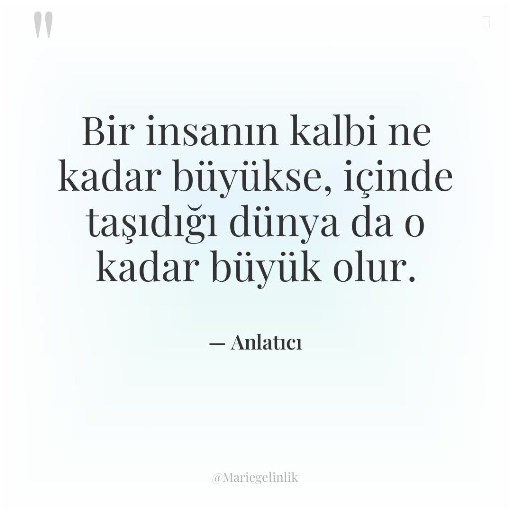 Bir insanın kalbi ne kadar büyükse, içinde taşıdığı dünya da…