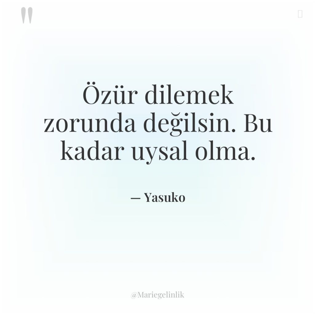 Özür dilemek zorunda değilsin. Bu kadar uysal olma.