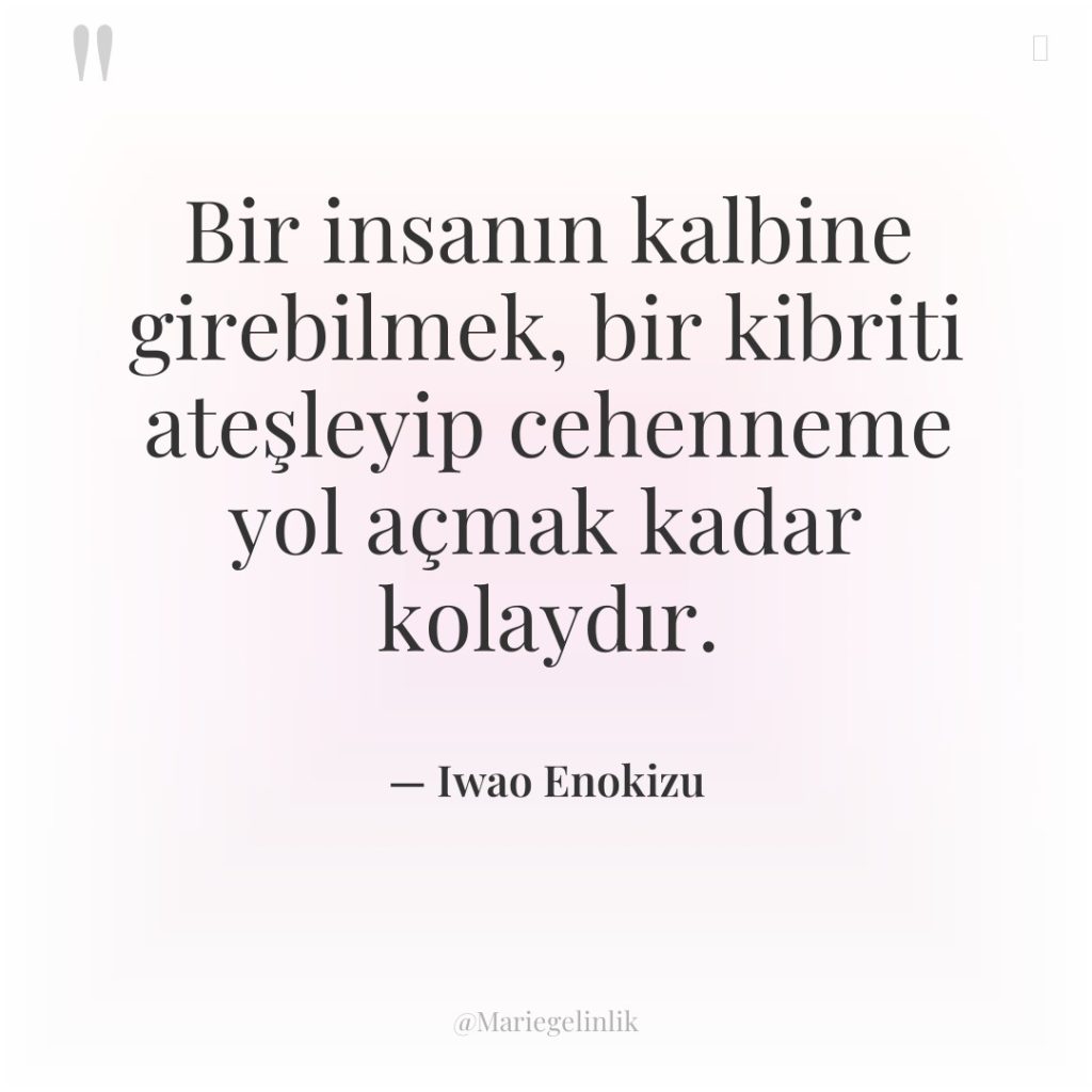 Bir insanın kalbine girebilmek, bir kibriti ateşleyip cehenneme yol açmak…