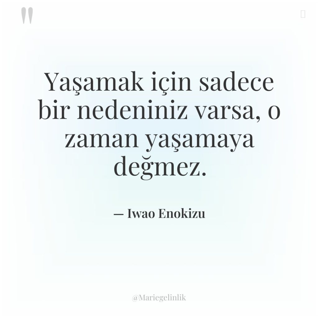 Yaşamak için sadece bir nedeniniz varsa, o zaman yaşamaya değmez.